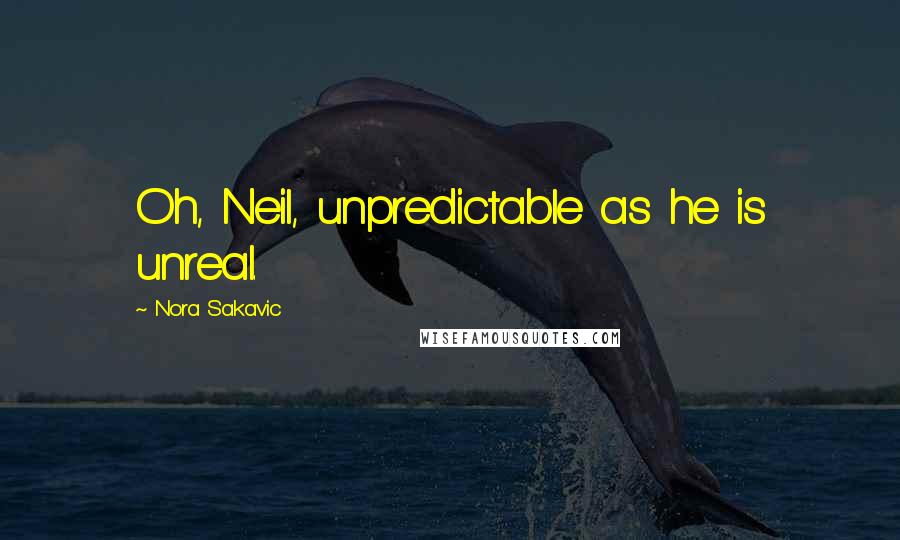 Nora Sakavic Quotes: Oh, Neil, unpredictable as he is unreal.