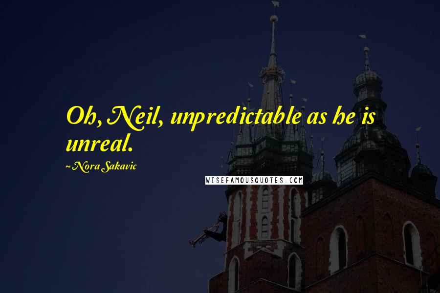 Nora Sakavic Quotes: Oh, Neil, unpredictable as he is unreal.