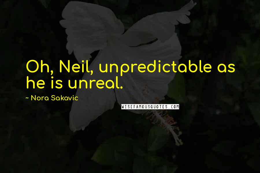 Nora Sakavic Quotes: Oh, Neil, unpredictable as he is unreal.