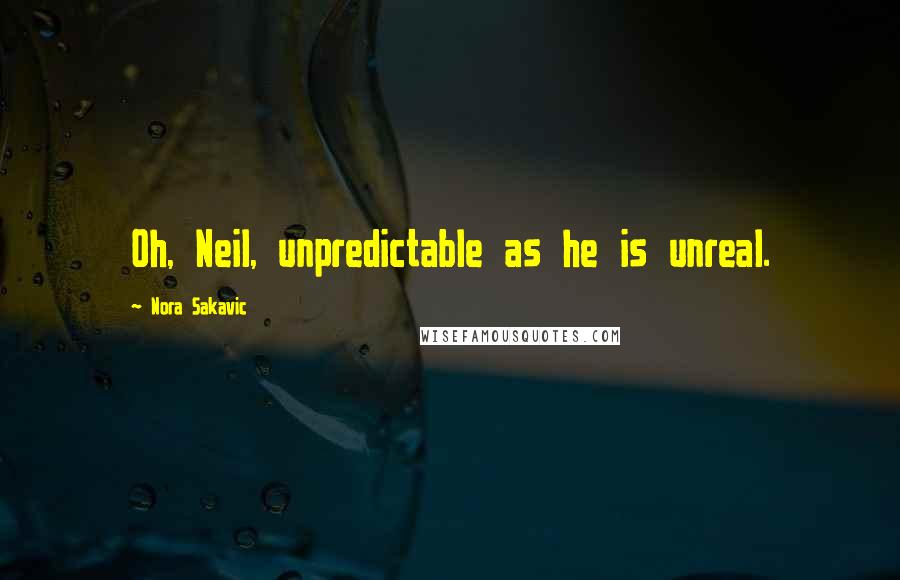 Nora Sakavic Quotes: Oh, Neil, unpredictable as he is unreal.