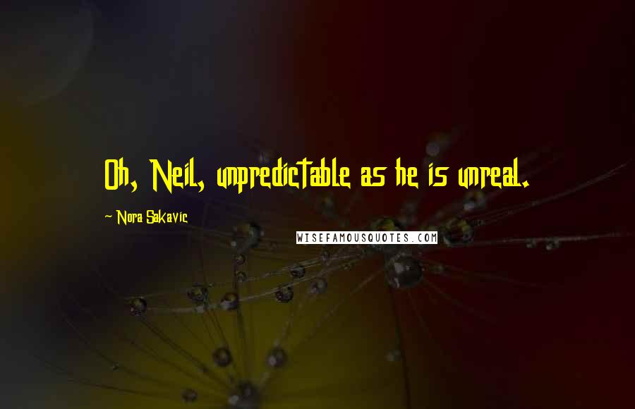 Nora Sakavic Quotes: Oh, Neil, unpredictable as he is unreal.