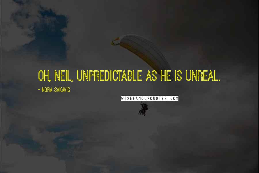 Nora Sakavic Quotes: Oh, Neil, unpredictable as he is unreal.