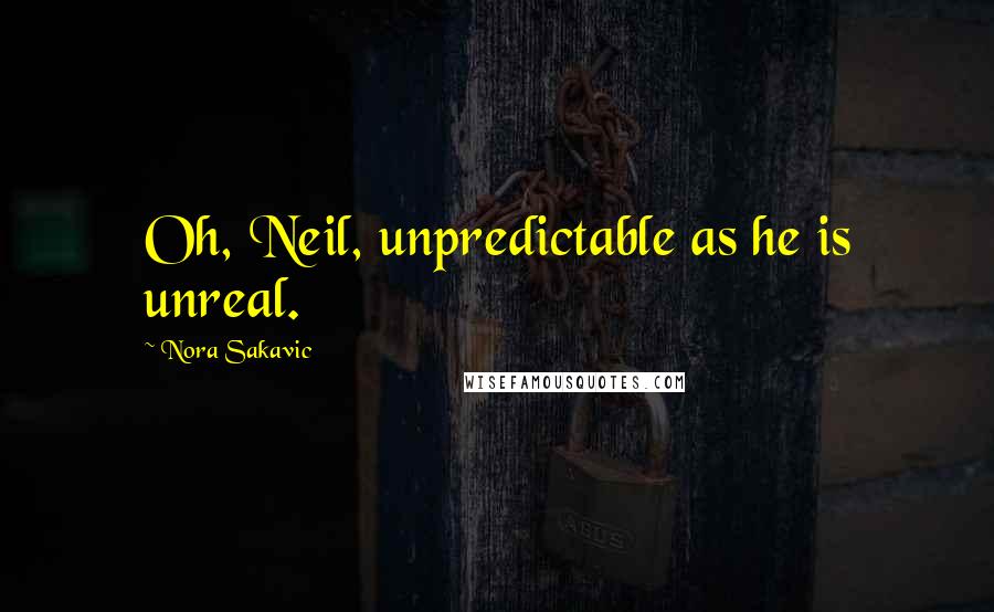 Nora Sakavic Quotes: Oh, Neil, unpredictable as he is unreal.