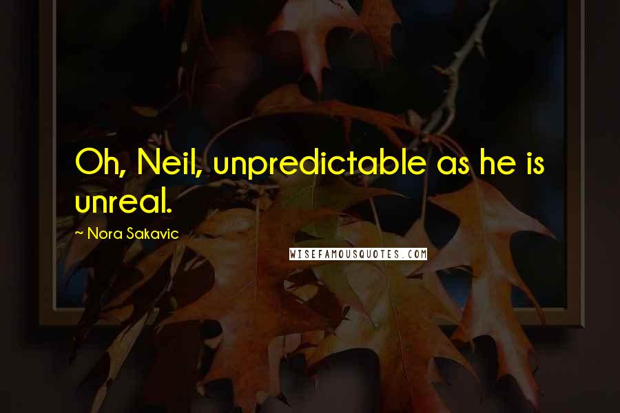 Nora Sakavic Quotes: Oh, Neil, unpredictable as he is unreal.