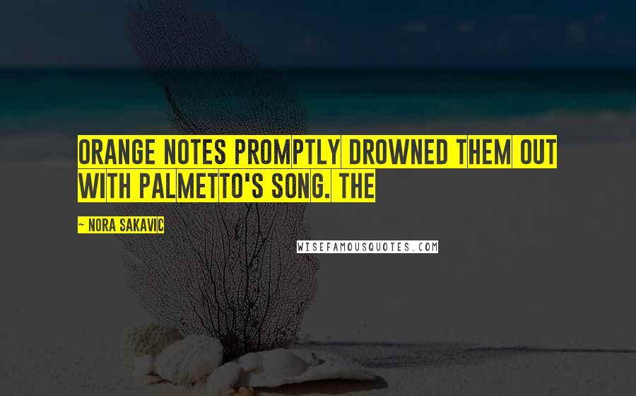 Nora Sakavic Quotes: Orange Notes promptly drowned them out with Palmetto's song. The