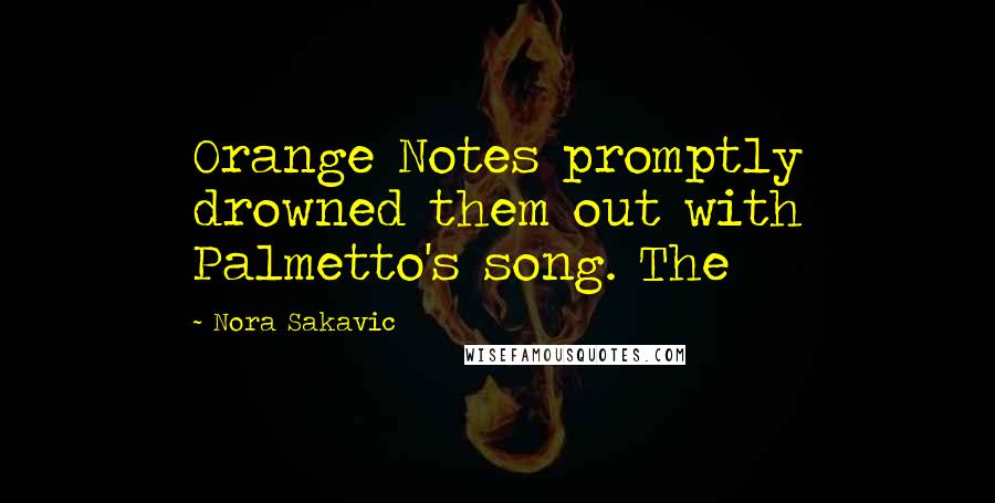 Nora Sakavic Quotes: Orange Notes promptly drowned them out with Palmetto's song. The