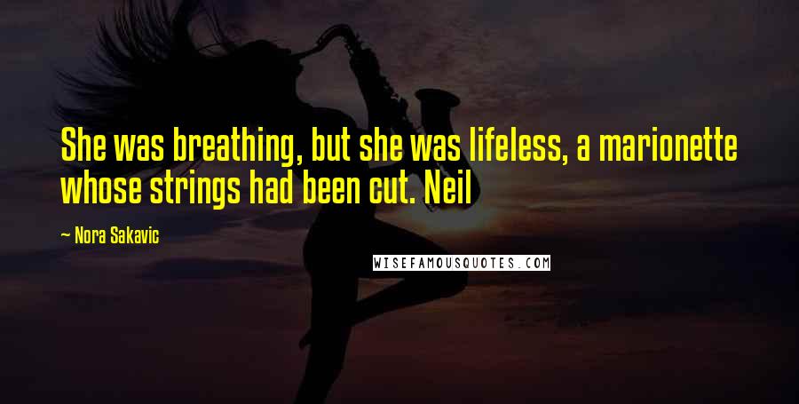 Nora Sakavic Quotes: She was breathing, but she was lifeless, a marionette whose strings had been cut. Neil