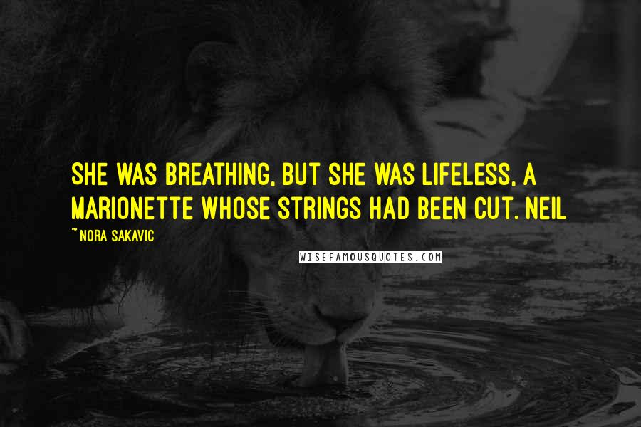 Nora Sakavic Quotes: She was breathing, but she was lifeless, a marionette whose strings had been cut. Neil