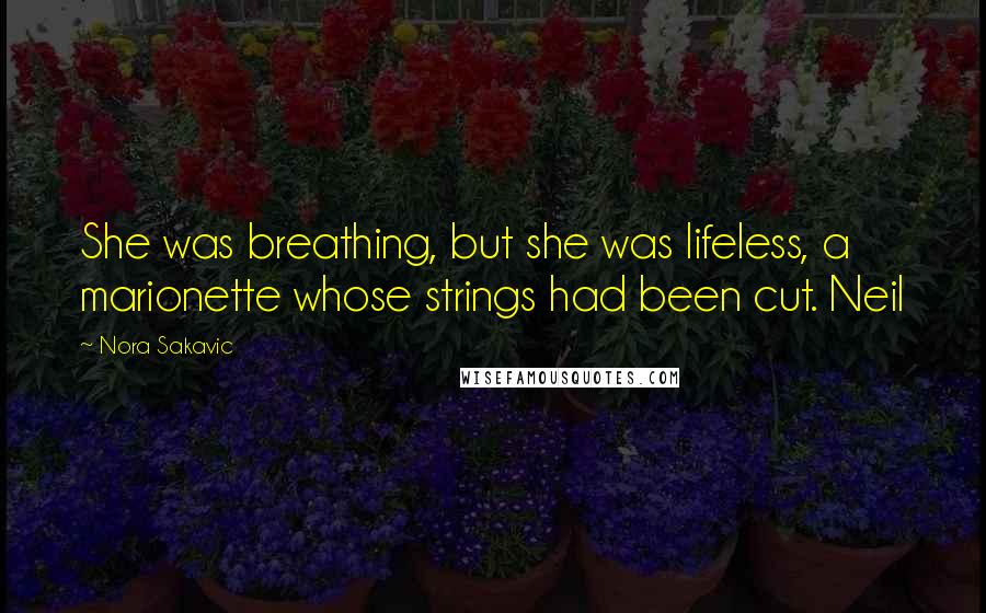 Nora Sakavic Quotes: She was breathing, but she was lifeless, a marionette whose strings had been cut. Neil