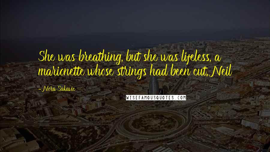 Nora Sakavic Quotes: She was breathing, but she was lifeless, a marionette whose strings had been cut. Neil