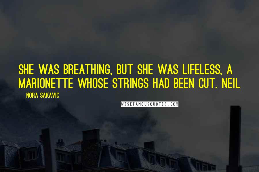 Nora Sakavic Quotes: She was breathing, but she was lifeless, a marionette whose strings had been cut. Neil