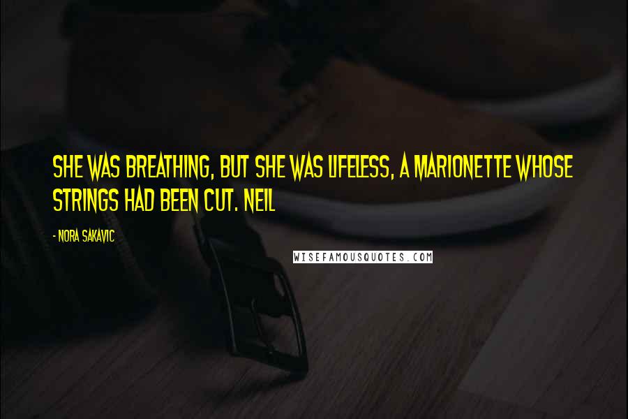 Nora Sakavic Quotes: She was breathing, but she was lifeless, a marionette whose strings had been cut. Neil