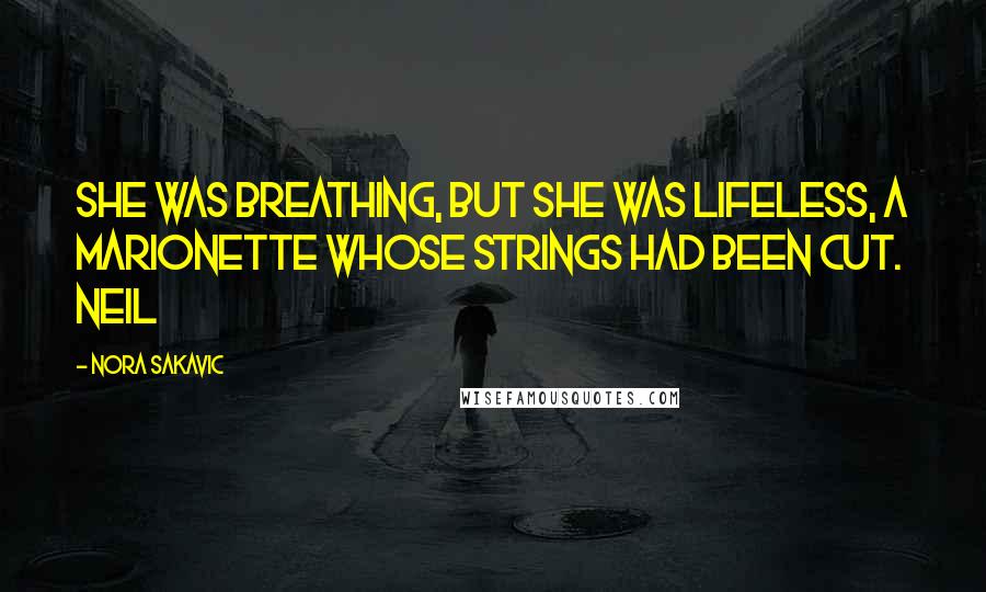 Nora Sakavic Quotes: She was breathing, but she was lifeless, a marionette whose strings had been cut. Neil