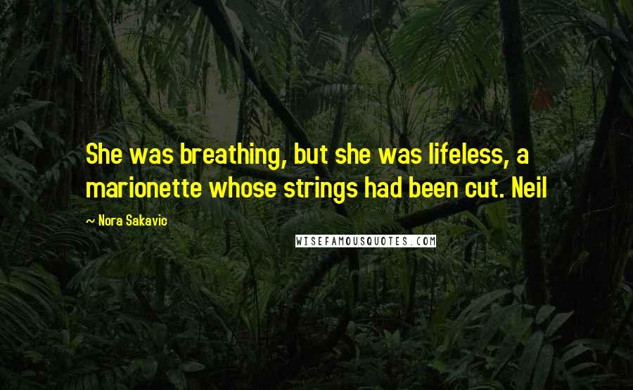 Nora Sakavic Quotes: She was breathing, but she was lifeless, a marionette whose strings had been cut. Neil