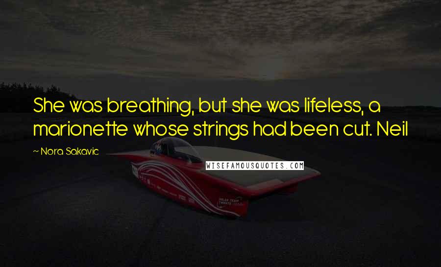 Nora Sakavic Quotes: She was breathing, but she was lifeless, a marionette whose strings had been cut. Neil