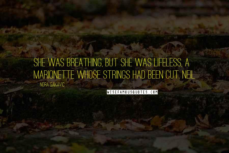 Nora Sakavic Quotes: She was breathing, but she was lifeless, a marionette whose strings had been cut. Neil