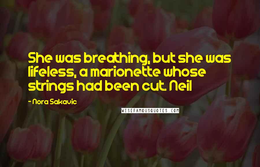 Nora Sakavic Quotes: She was breathing, but she was lifeless, a marionette whose strings had been cut. Neil
