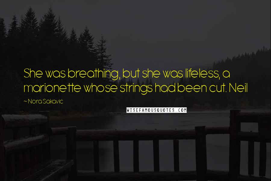 Nora Sakavic Quotes: She was breathing, but she was lifeless, a marionette whose strings had been cut. Neil