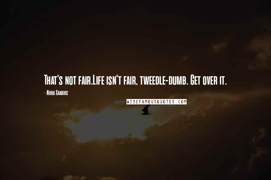 Nora Sakavic Quotes: That's not fair.Life isn't fair, tweedle-dumb. Get over it.