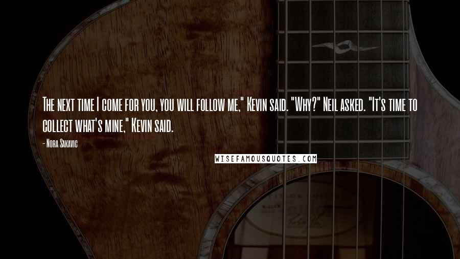 Nora Sakavic Quotes: The next time I come for you, you will follow me," Kevin said. "Why?" Neil asked. "It's time to collect what's mine," Kevin said.