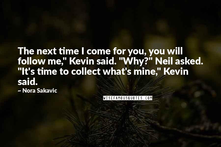 Nora Sakavic Quotes: The next time I come for you, you will follow me," Kevin said. "Why?" Neil asked. "It's time to collect what's mine," Kevin said.