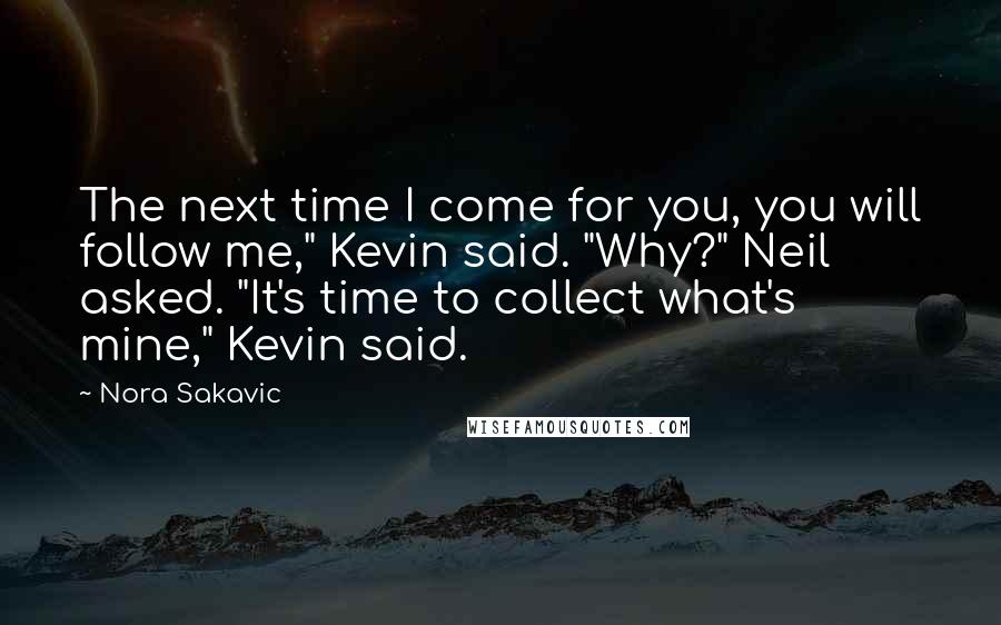 Nora Sakavic Quotes: The next time I come for you, you will follow me," Kevin said. "Why?" Neil asked. "It's time to collect what's mine," Kevin said.