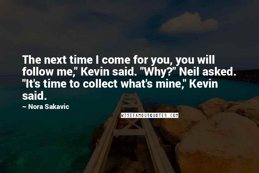 Nora Sakavic Quotes: The next time I come for you, you will follow me," Kevin said. "Why?" Neil asked. "It's time to collect what's mine," Kevin said.