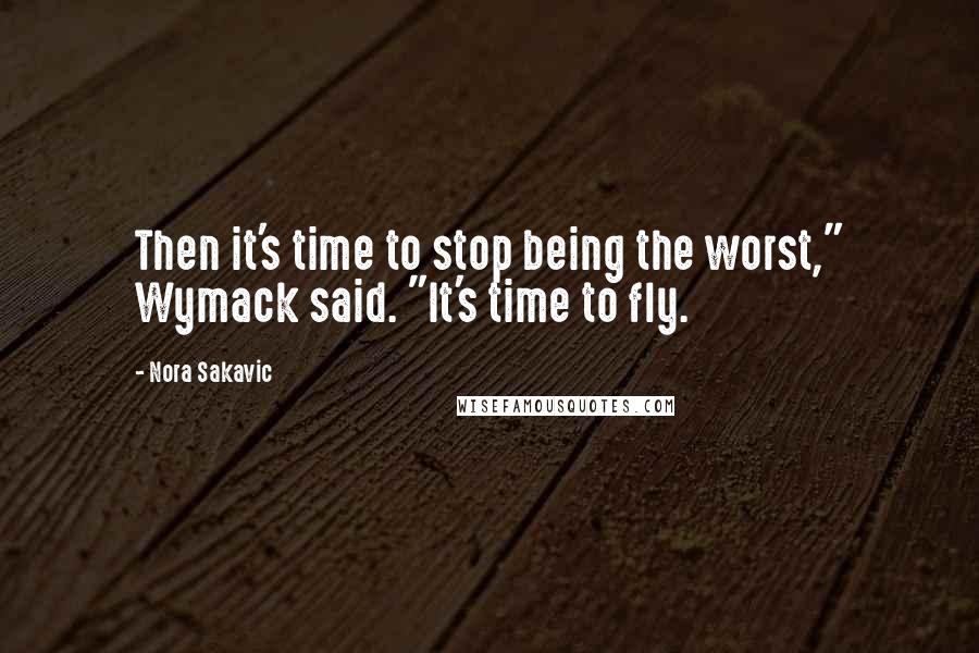 Nora Sakavic Quotes: Then it's time to stop being the worst," Wymack said. "It's time to fly.