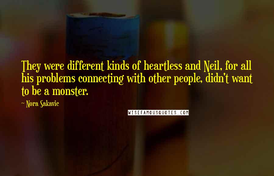 Nora Sakavic Quotes: They were different kinds of heartless and Neil, for all his problems connecting with other people, didn't want to be a monster.