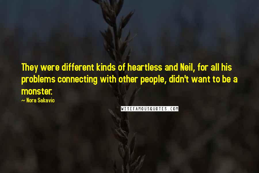 Nora Sakavic Quotes: They were different kinds of heartless and Neil, for all his problems connecting with other people, didn't want to be a monster.