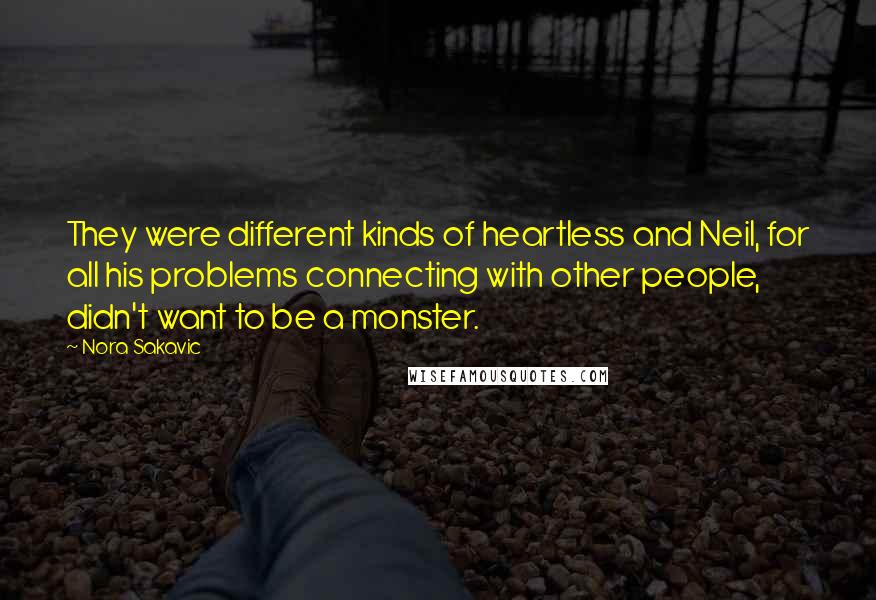 Nora Sakavic Quotes: They were different kinds of heartless and Neil, for all his problems connecting with other people, didn't want to be a monster.