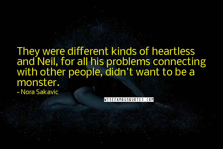 Nora Sakavic Quotes: They were different kinds of heartless and Neil, for all his problems connecting with other people, didn't want to be a monster.