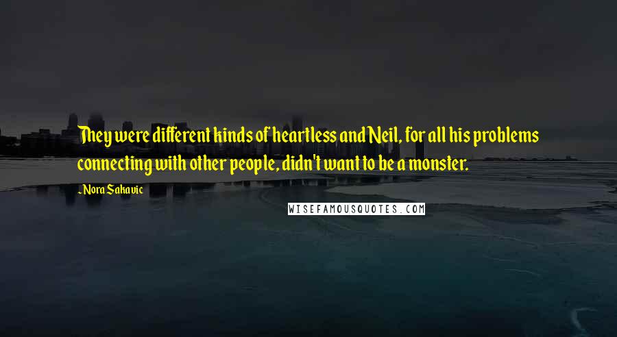 Nora Sakavic Quotes: They were different kinds of heartless and Neil, for all his problems connecting with other people, didn't want to be a monster.