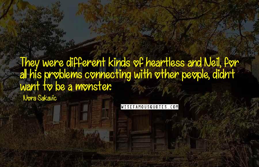 Nora Sakavic Quotes: They were different kinds of heartless and Neil, for all his problems connecting with other people, didn't want to be a monster.