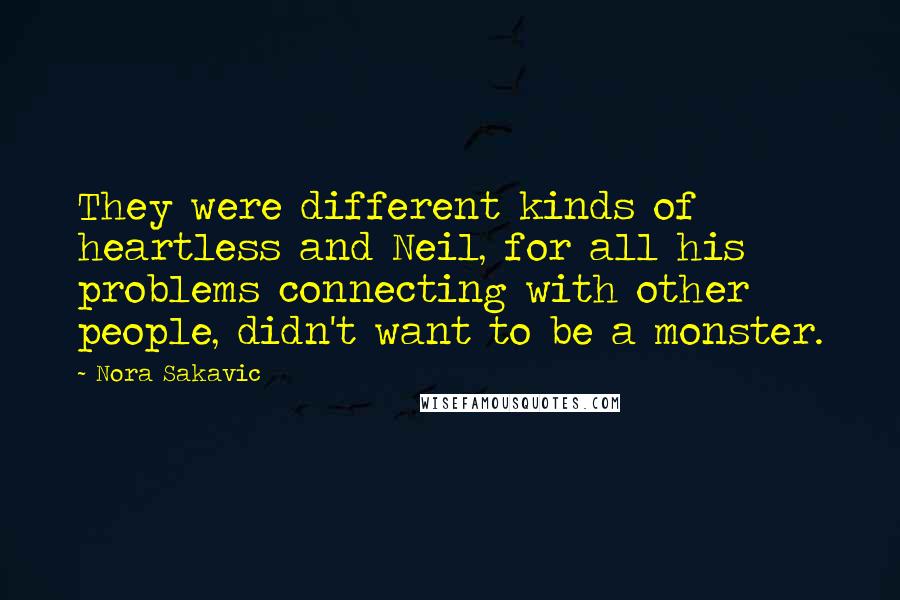 Nora Sakavic Quotes: They were different kinds of heartless and Neil, for all his problems connecting with other people, didn't want to be a monster.