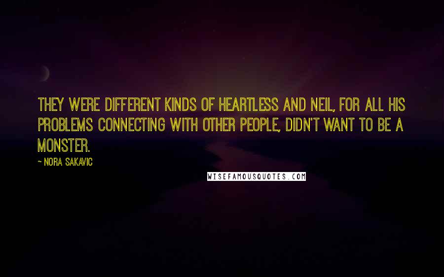 Nora Sakavic Quotes: They were different kinds of heartless and Neil, for all his problems connecting with other people, didn't want to be a monster.