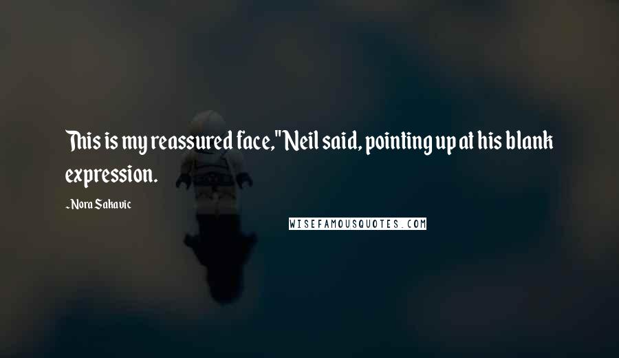 Nora Sakavic Quotes: This is my reassured face," Neil said, pointing up at his blank expression.