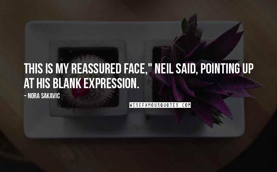 Nora Sakavic Quotes: This is my reassured face," Neil said, pointing up at his blank expression.