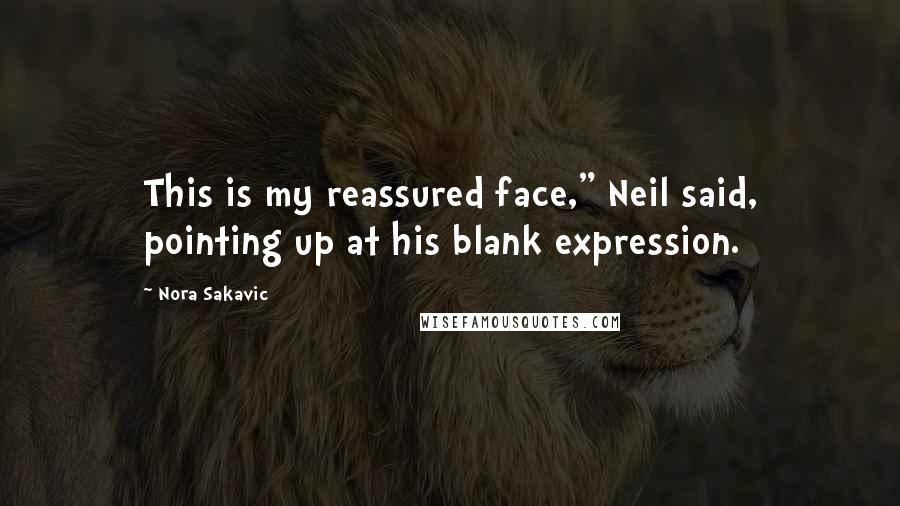 Nora Sakavic Quotes: This is my reassured face," Neil said, pointing up at his blank expression.