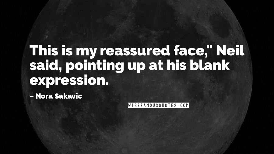 Nora Sakavic Quotes: This is my reassured face," Neil said, pointing up at his blank expression.