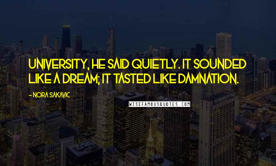 Nora Sakavic Quotes: University, he said quietly. It sounded like a dream; it tasted like damnation.