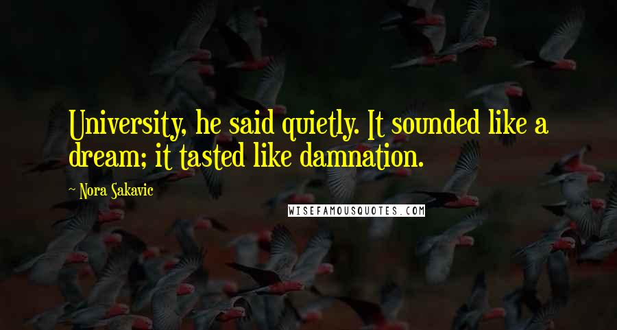 Nora Sakavic Quotes: University, he said quietly. It sounded like a dream; it tasted like damnation.