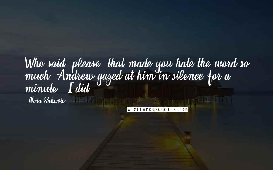 Nora Sakavic Quotes: Who said 'please' that made you hate the word so much?"Andrew gazed at him in silence for a minute. "I did.