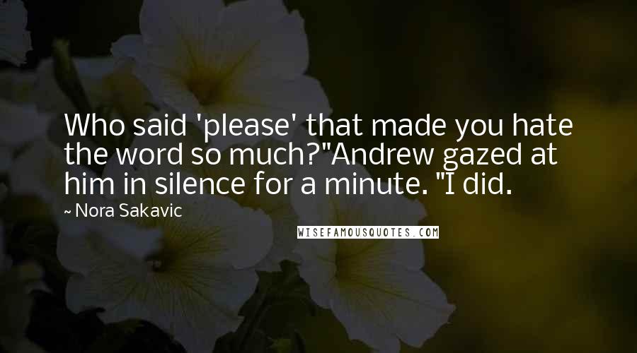 Nora Sakavic Quotes: Who said 'please' that made you hate the word so much?"Andrew gazed at him in silence for a minute. "I did.