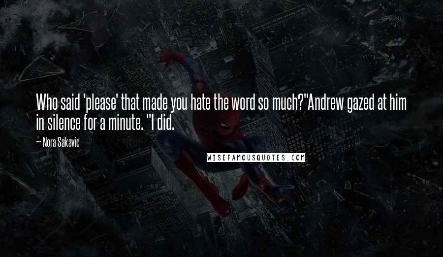 Nora Sakavic Quotes: Who said 'please' that made you hate the word so much?"Andrew gazed at him in silence for a minute. "I did.