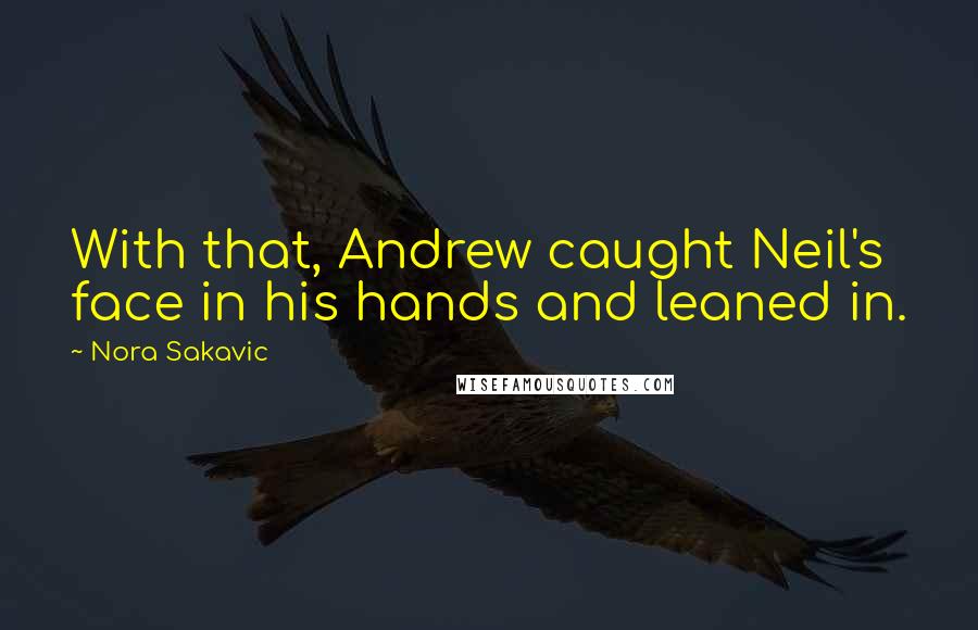 Nora Sakavic Quotes: With that, Andrew caught Neil's face in his hands and leaned in.