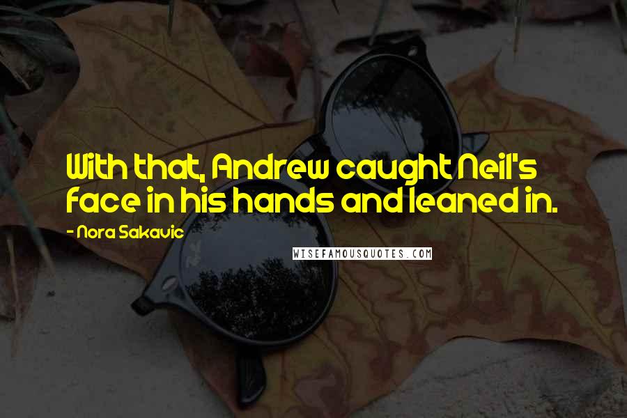 Nora Sakavic Quotes: With that, Andrew caught Neil's face in his hands and leaned in.