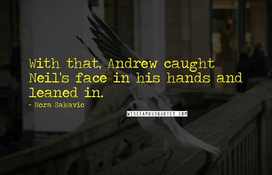 Nora Sakavic Quotes: With that, Andrew caught Neil's face in his hands and leaned in.
