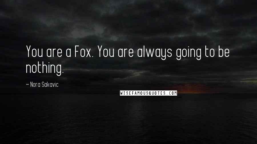 Nora Sakavic Quotes: You are a Fox. You are always going to be nothing.