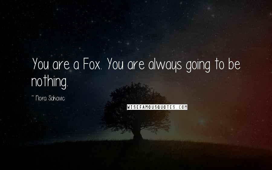 Nora Sakavic Quotes: You are a Fox. You are always going to be nothing.